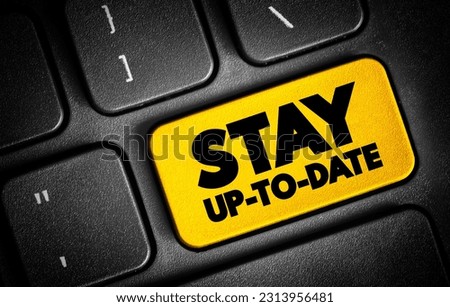 Stay Up To Date - to keep yourself informed about the most recent developments, news, trends, or changes in a particular area of interest or activity, text button on keyboard