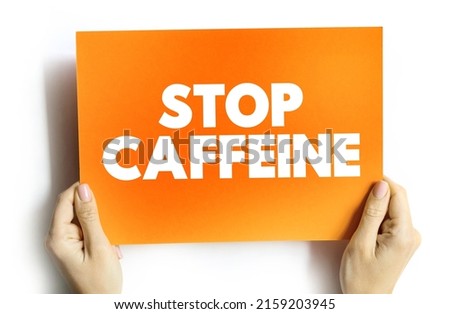 Stop Caffeine - the act of ceasing or reducing the consumption of substances containing caffeine, text concept on card