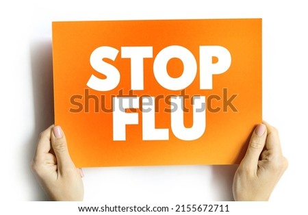Stop Flu - phrase used to emphasize the importance of preventing or reducing the spread of influenza, commonly known as the flu, text concept on card