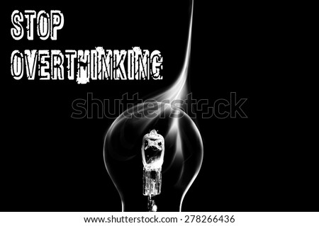 Stop overthinking
