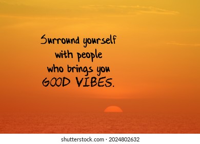 Surround Yourself
With People
Who Brings You
Good Vibes. Motivation And Inspirational Wording.