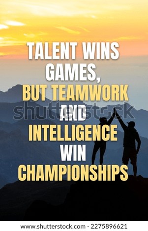 Talent win games, But Teamwork and intelligence win champions