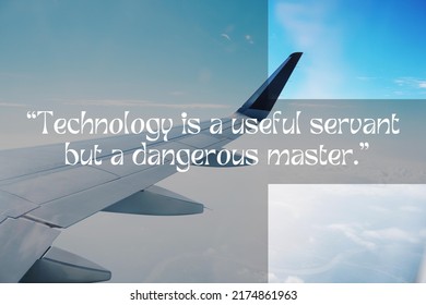 Technology Is A Useful Servant
 But A Dangerous Master