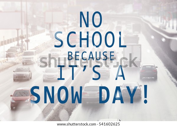 Text\
NO SCHOOL BECAUSE IT\'S A SNOW DAY on road\
background