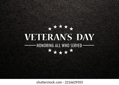 Text Veterans Day Honoring All Who Served on black textured background. American holiday typography poster.