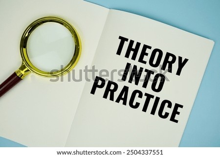 Theory Into Practice text message written on note page with magnifying glass