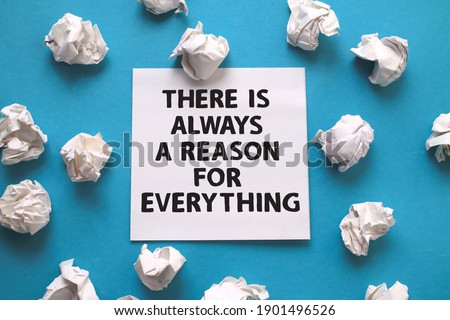 There is always a reason for everything, text words typography written on paper against blue background, life and business motivational inspirational concept