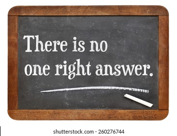 There is no one right answer - text on a vintage slate blackboard