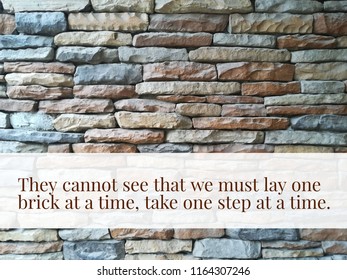 They Cannot See That We Must Lay One Brick At A Time Take One Step At A Time Quote