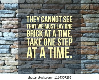 They Cannot See That We Must Lay One Brick At A Time Take One Step At A Time Quote