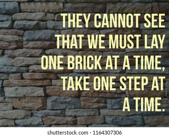 They Cannot See That We Must Lay One Brick At A Time Take One Step At A Time Quote