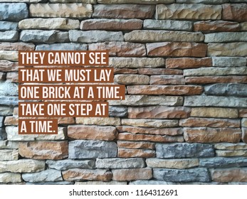 They Cannot See That We Must Lay One Brick At A Time Take One Step At A Time Quote