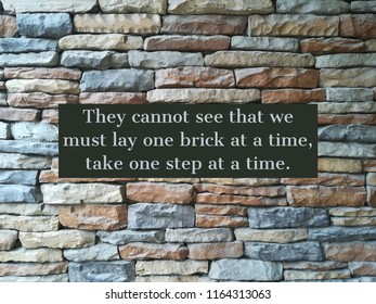 They Cannot See That We Must Lay One Brick At A Time Take One Step At A Time Quote