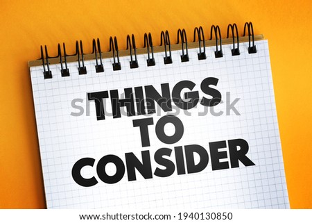 Things to Consider - important factors, points, or aspects to think about before making a decision or taking action, text concept on notepad