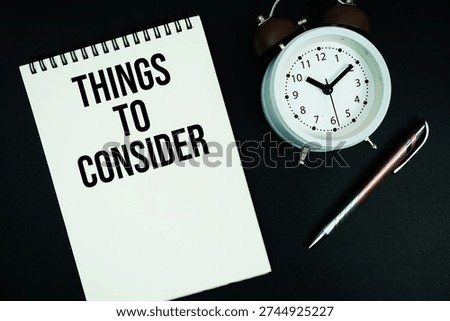 Things To Consider text written on notepad with pen and alarm clock
