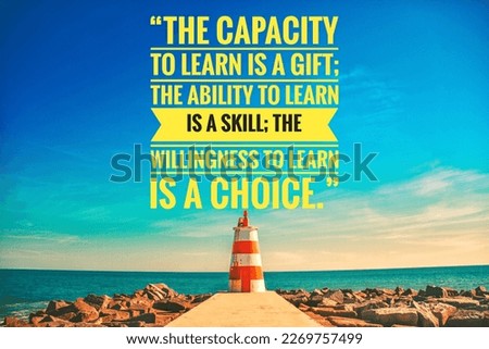 This motivational quote emphasizes the importance of learning and personal growth. It suggests that having the capacity to learn is a gift, but the ability to learn is a skill that can be developed
