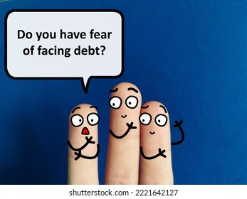 Three Fingers Are Decorated As Three Person. They Are Discussing About Finances. One Of Them Is Asking Others If They Have Fear Of Facing Debt.