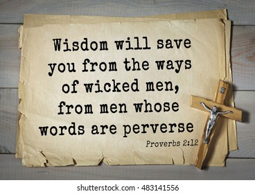 TOP- 150.  Bible Verses About Wisdom.
Wisdom Will Save You From The Ways Of Wicked Men, From Men Whose Words Are Perverse 