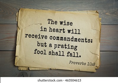 Top 500 Bible verses. The wise in heart will receive commandments: but a prating fool shall fall.
 Proverbs 10:8
