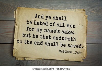 Top 500 Bible verses. And ye shall be hated of all men for my name's sake: but he that endureth to the end shall be saved.   Matthew 10:22