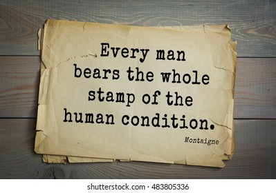 TOP-100. French Writer And Philosopher Michel De Montaigne Quote.
Every Man Bears The Whole Stamp Of The Human Condition.