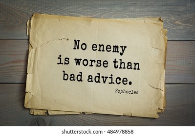 TOP-150. Sophocles (Athenian Playwright, Tragedian) Quote.
No Enemy Is Worse Than Bad Advice.