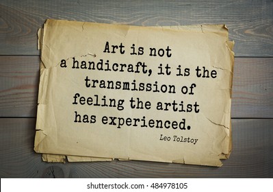 TOP-30. The Great Russian Writer Leo Tolstoy (1828-1910) Quote.
Art Is Not A Handicraft, It Is The Transmission Of Feeling The Artist Has Experienced. 