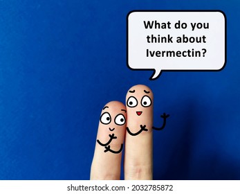 Two Fingers Are Decorated As Two Person. One Of Them Is Asking Another His Opinion About Ivermectin.