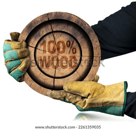 Two hands with protective work gloves holding a cross section of a tree trunk with the short phrase, One Hundred Percent Wood. Isolated on white background with reflections.