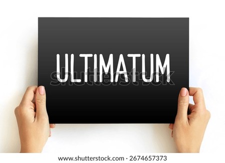 Ultimatum is a demand whose fulfillment is requested in a specified period of time and which is backed up by a threat, text concept on card