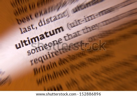 Ultimatum - a final demand or statement of terms, the rejection of which will result in retaliation or a breakdown in relations.