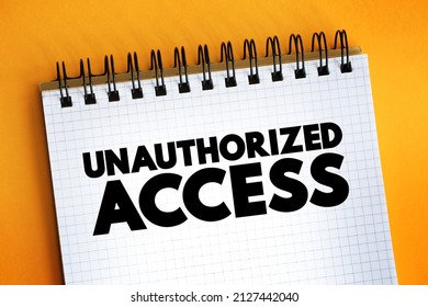 Unauthorized Access - Gains Entry To A Computer Network, System, Application Software, Data Without Permission, Text Concept On Notepad