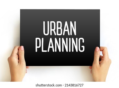 Urban Planning - Process That Is Focused On The Development And Design Of Land Use And The Built Environment, Text Concept On Card