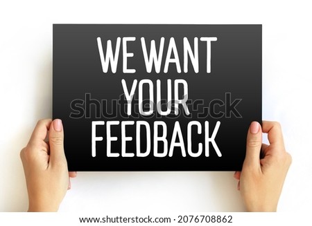 We Want Your Feedback - is a request for input, opinions, or evaluations from individuals regarding a product, service, or experience, text concept on card