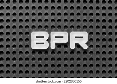 White Alphabet Letter In Word BPR (Abbreviation Of Business Process Reengineering Or Batch Processing Record) On Black Pegboard Background