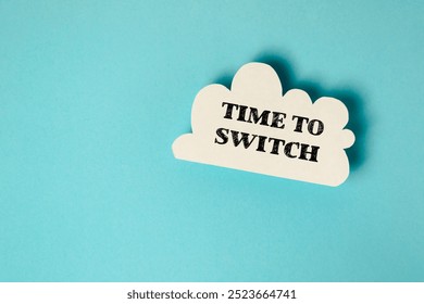 White cloud with the words Time to Switch written on it. Concept of urgency and the need to make a change