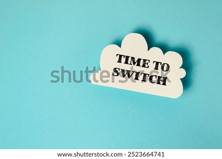 White cloud with the words Time to Switch written on it. Concept of urgency and the need to make a change