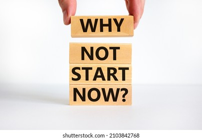 Why not start now symbol. Concept words Why not start now on wooden blocks. Businessman hand. Beautiful white table, white background, copy space. Business and why not start now concept.