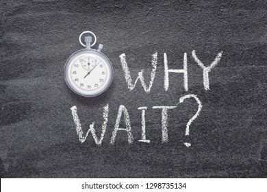 Why Wait Question Written On Chalkboard With Vintage Precise Stopwatch