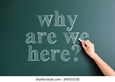"why are we here" written on blackboard