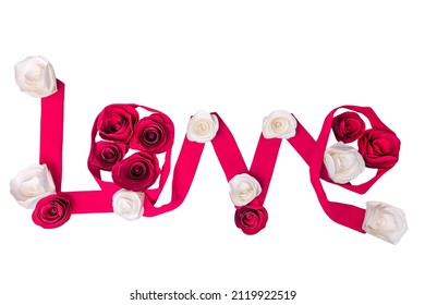 The Word Love Made From Hot Pink Cloth Ribbon With White And Pink Paper Roses, Isolated On White Background