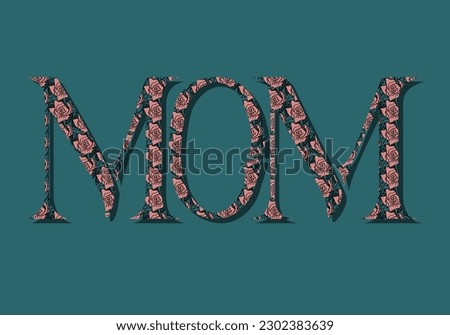 Word Mom on green background with roses pattern inside letters. Green and pink colors. Unique typographic illustration. Can be used for poster, greeting card, banner, post, tshirt print