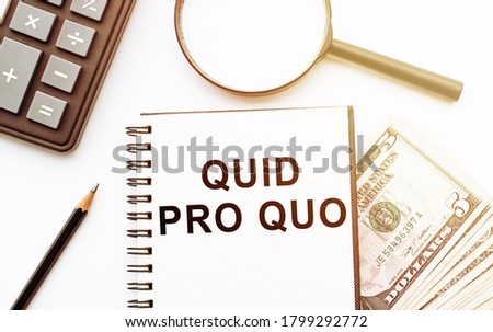 Word writing text Quid Pro Quo. Business concept for A favor or advantage granted or expected in return of something Pen besides notebook, dollars banknots, magnifier and calculator