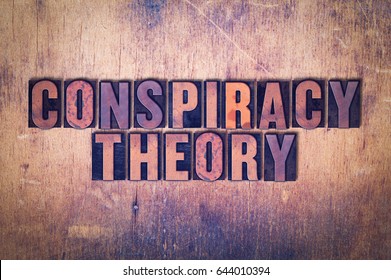 The Words Conspiracy Theory Concept And Theme Written In Vintage Wooden Letterpress Type On A Grunge Background.