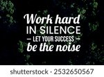 "Work hard in silence, let your success be the noise. Focus on the grind, and let your achievements speak for themselves."