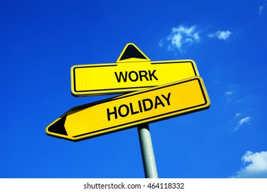 Work Vs Holiday - Traffic Sign With Two Options - Appeal To Take Days Off From Work. Free Time Of Employee Used For Vacation, Recreation, Traveling And Rest