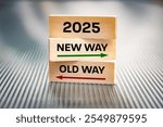 Year 2025. New way vs. old way. Concept, New opportunities, development direction, Goals for 2025. Written on wooden blocks, beautiful grooved background