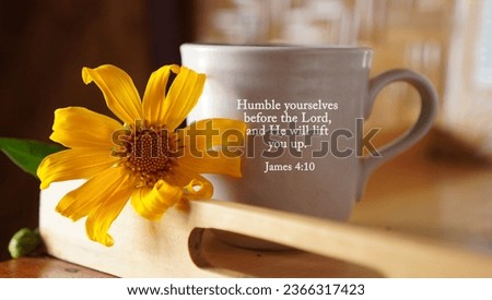 Yellow flower with a cup of coffee or tea and bible verse text message on it - Humble yourselves before the Lord, and He will lift you up. James 4:10. Christianity concept.