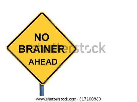 Yellow roadsign with NO BRAINER ahead message isolated on white background