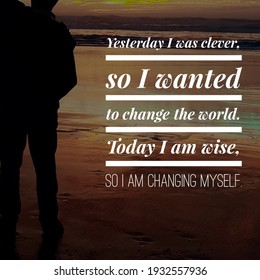 Yesterday I Was Clever, So I Wanted To Change The World. Today I Am Wise, So I Am Changing Myself. A Motivational Quote For Life, Sun Set Background  